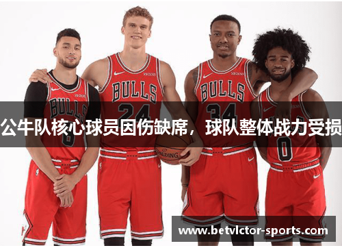 公牛队核心球员因伤缺席，球队整体战力受损